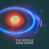 Sven Dixon - The Bridge - EP