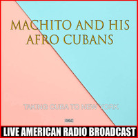 Machito and His Afro-Cubans - Taking Cuba To New York