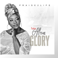 Praise2life - Take All the Glory