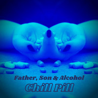 Father, Son & Alcohol - Chill Pill
