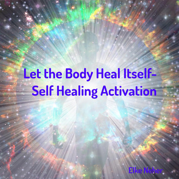 Elke Neher - Let the Body Heal Itself - Self Healing Activation