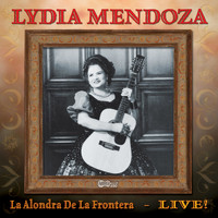 Lydia Mendoza - La Alondra De La Frontera - Live!