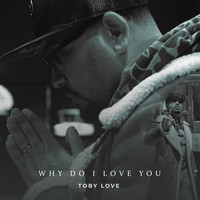 Toby Love - Why Do I Love You