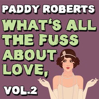 Paddy Roberts - What's All the Fuss About Love, Vol. 2