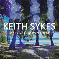Keith Sykes - We Love It Down There