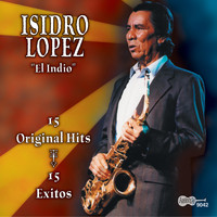 Isidro Lopez - El Indio: 15 Original Hits: 15 Exitos