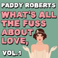 Paddy Roberts - What's All the Fuss About Love, Vol. 1
