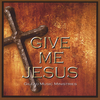 Gilead Baptist Church - Give Me Jesus