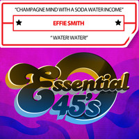 Effie Smith - Champagne Mind with a Soda Water Income / Water! Water! (Digital 45)