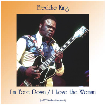 Freddie King - I'm Tore Down / I Love the Woman (All Tracks Remastered)