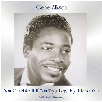 Gene Allison - You Can Make It If You Try / Hey, Hey, I Love You (Remastered 2020)