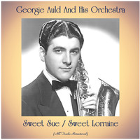 Georgie Auld And His Orchestra - Sweet Sue / Sweet Lorraine (All Tracks Remastered)