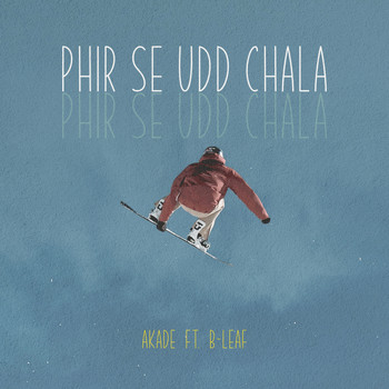 Akade - Phir Se Udd Chala (feat. B-Leaf)