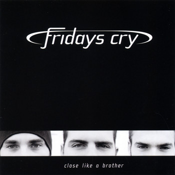 Fridays Cry - Close Like A Brother