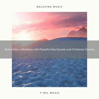 Water Soundscapes, Endless Relax - Rest Under a Mistletoe with Peaceful Sea Sounds and Christmas Classics