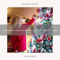 Fresh Water Sounds, Instant Relax - Calming Clean Water Sounds and Christmas Carols for Dreams