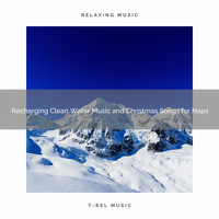 Sound Sleeping, Endless Relax - Recharging Clean Water Music and Christmas Songs for Naps