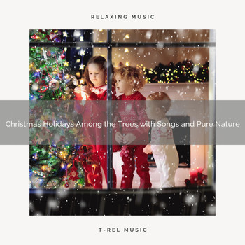 Relaxing Music Therapy, Instant Relax - Christmas Holidays Among the Trees with Songs and Pure Nature