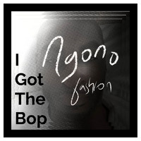 Ngono Fashion - I Got the Bop (Explicit)