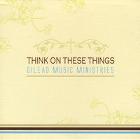 Gilead Baptist Church - Think On These Things