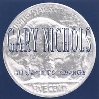Gary Nichols - Subject To Change