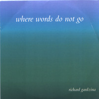 Richard Gardzina - Where Words Do Not Go