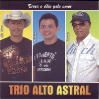 Trio Alto Astral - Troca o Ódio Pelo Amor