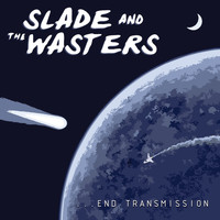 Slade And The Wasters - ...End Transmission (Explicit)