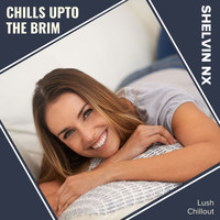 Shelvin NX - Chills Upto The Brim (Lush Chillout)