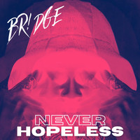 BR!DGE / - Never Hopeless