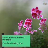 Serenity Calls - Sit On The Ground And Meditate - Pure Zen Healing Aura