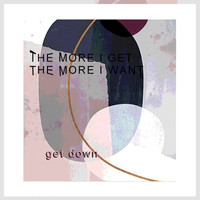 Get Down - The More I Get The More I Want