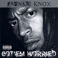 Frankie Knox - Got'em Worried (Explicit)