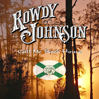 Rowdy Johnson - Call Me Back Home