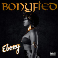 Ebony - Bonyfied (Explicit)