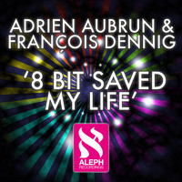 Adrien Aubrun & François Dennig - 8 Bit Saved My Life
