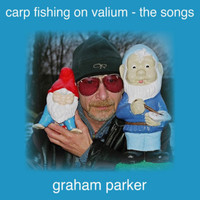 Graham Parker - Carp Fishing On Valium - the Songs