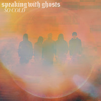 Speaking With Ghosts - So Cold