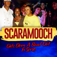 Scaramooch - Girls Dem a Bawl out Fi Serve