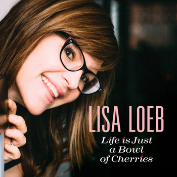 Lisa Loeb - Life Is Just a Bowl of Cherries