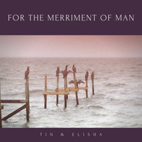 TIN & ELISHA - For the Merriment of Man