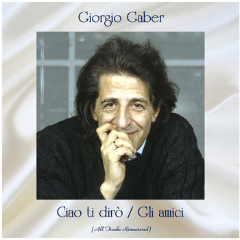 Giorgio Gaber - Ciao ti dirò / Gli amici (All Tracks Remastered)