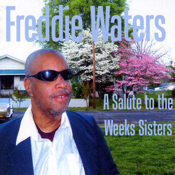 Freddie Waters - A Salute to the Weeks Sisters
