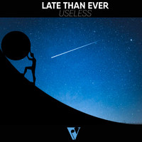 Late Than Ever - Useless