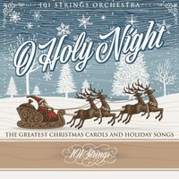 101 Strings Orchestra - O Holy Night: The Greatest Christmas Carols and Holiday Songs