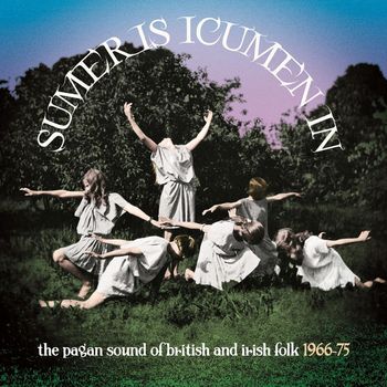 Various Artists - Sumer Is Icumen In: The Pagan Sound Of British And Irish Folk 1966-75