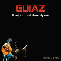 GuiAz - Quando Eu Era Guilherme Azevedo: 2004-2017