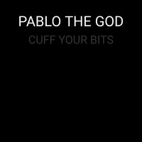 PABLO THE GOD / - Cuff Your Bits