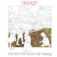 Design - Tomorrow Is so Far Away