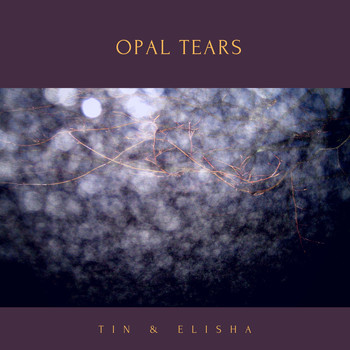 TIN & ELISHA - Opal Tears